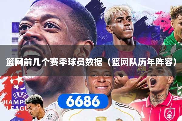 篮网前几个赛季球员数据（篮网队历年阵容）