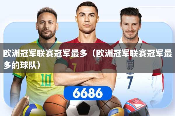 欧洲冠军联赛冠军最多（欧洲冠军联赛冠军最多的球队）