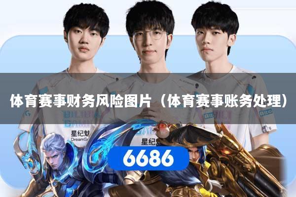 体育赛事财务风险图片（体育赛事账务处理）